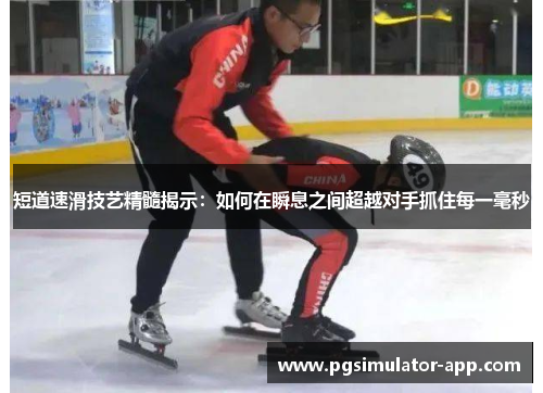 短道速滑技艺精髓揭示：如何在瞬息之间超越对手抓住每一毫秒