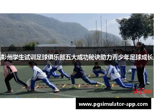 彭州学生试训足球俱乐部五大成功秘诀助力青少年足球成长