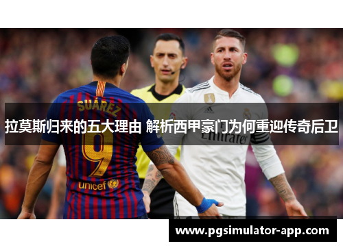 拉莫斯归来的五大理由 解析西甲豪门为何重迎传奇后卫