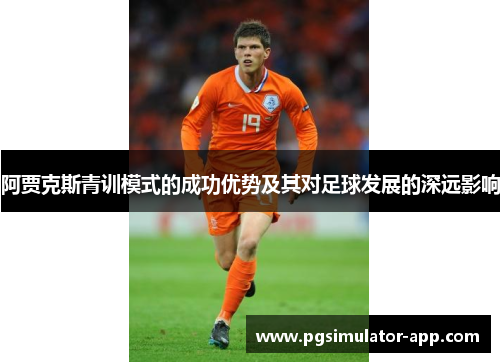 阿贾克斯青训模式的成功优势及其对足球发展的深远影响