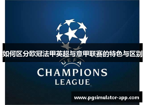 如何区分欧冠法甲英超与意甲联赛的特色与区别 如何区分欧冠法甲英超与意甲联赛的特色与区别